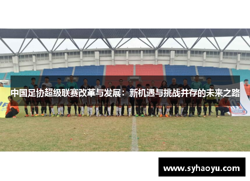 中国足协超级联赛改革与发展：新机遇与挑战并存的未来之路